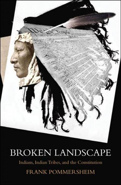 Cover of the book Broken Landscape : Indians, Indian Tribes, and the Constitution by Frank Pommersheim, Oxford University Press, USA
