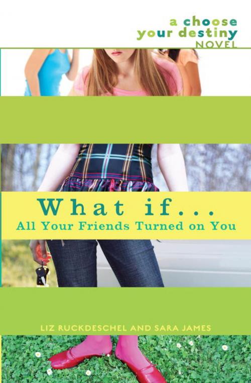 Cover of the book What If . . . All Your Friends Turned On You by Liz Ruckdeschel, Sara James, Random House Children's Books