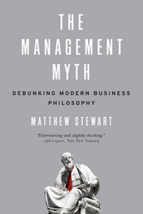 Cover of the book The Management Myth: Why the Experts Keep Getting it Wrong by Matthew Stewart, W. W. Norton & Company