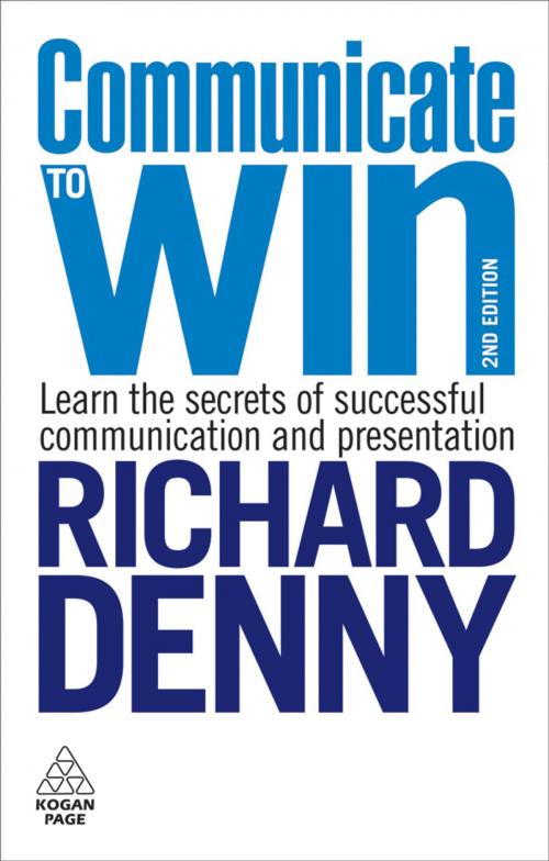 Cover of the book Communicate to Win: Learn the Secrets of Successful Communication and Presentation by Richard Denny, Kogan Page