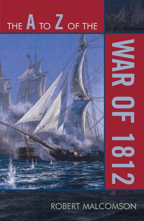 Cover of the book The A to Z of the War of 1812 by Robert Malcomson, Scarecrow Press