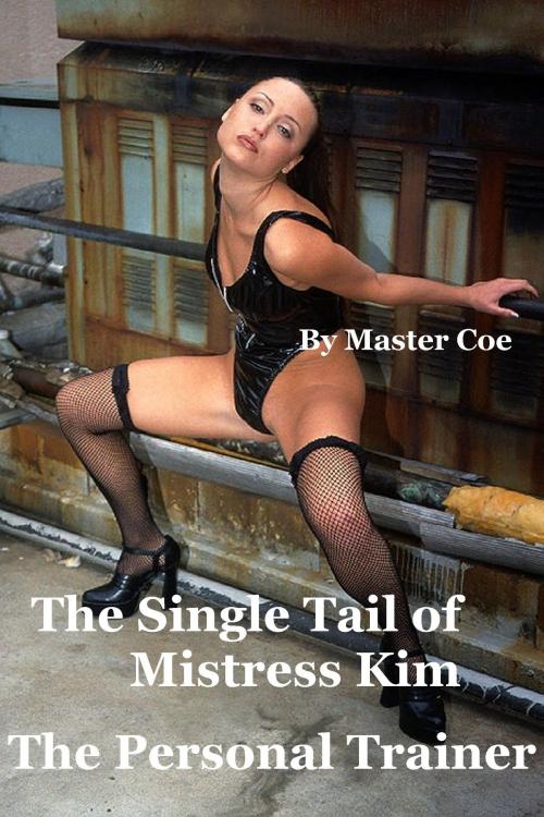 Cover of the book Mistress Kim's Single Tail: The Personal Trainer by Master Coe, MC Publications