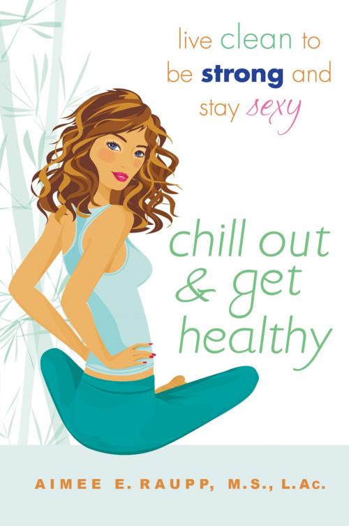 Cover of the book Chill Out and Get Healthy by Aimee E. Raupp, L.Ac., M.S, Penguin Publishing Group