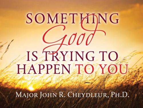 Cover of the book Something Good is Trying to Happen to You by John Cheydleur, Thomas Nelson