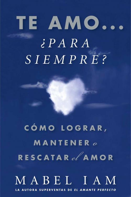 Cover of the book Te amo... ¿para siempre? (I Love You. Now What?) by Mabel Iam, Atria Books