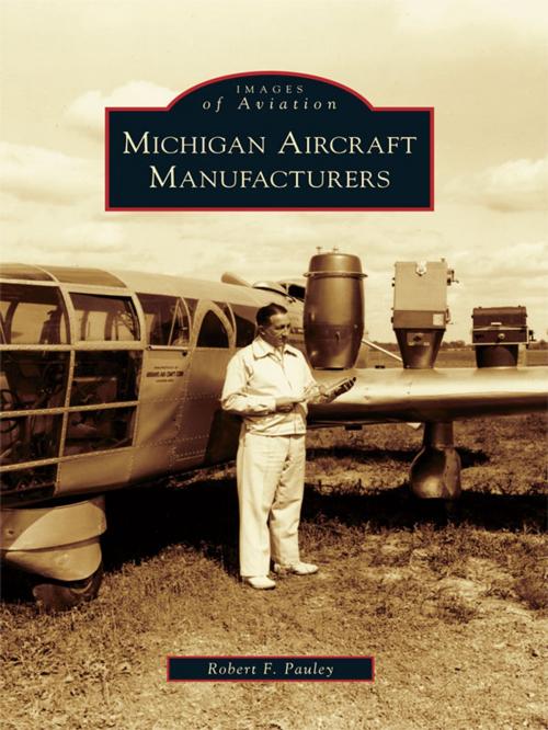 Cover of the book Michigan Aircraft Manufacturers by Robert F. Pauley, Arcadia Publishing Inc.