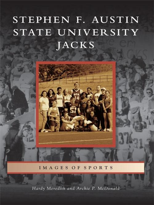 Cover of the book Stephen F. Austin State University Jacks by Hardy Meredith, Archie P. McDonald, Arcadia Publishing Inc.