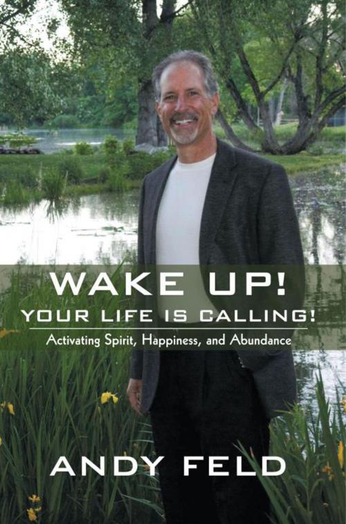 Cover of the book Wake Up! Your Life Is Calling! by Andy Feld, iUniverse