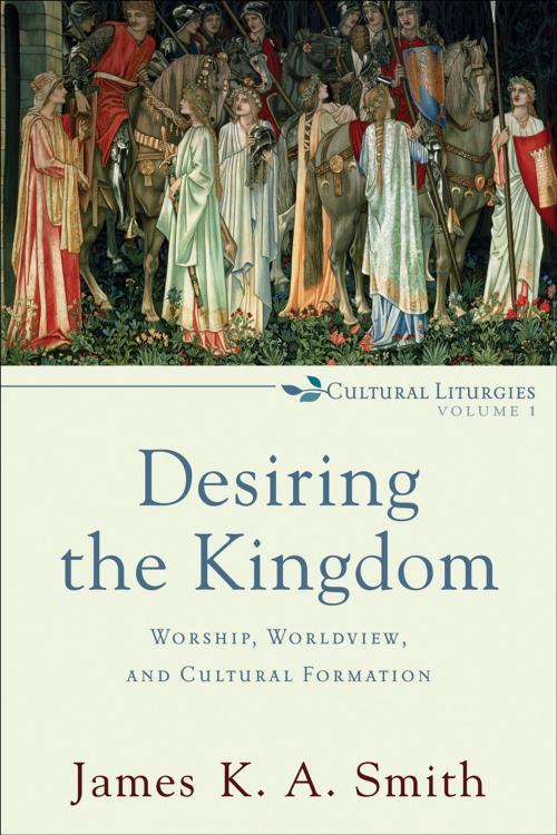 Cover of the book Desiring the Kingdom (Cultural Liturgies) by James K. A. Smith, Baker Publishing Group