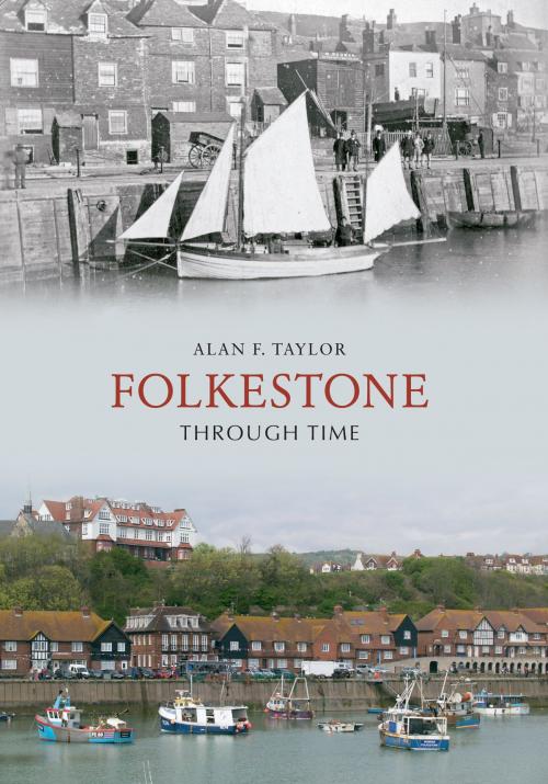 Cover of the book Folkestone Through Time by Alan F. Taylor, Amberley Publishing