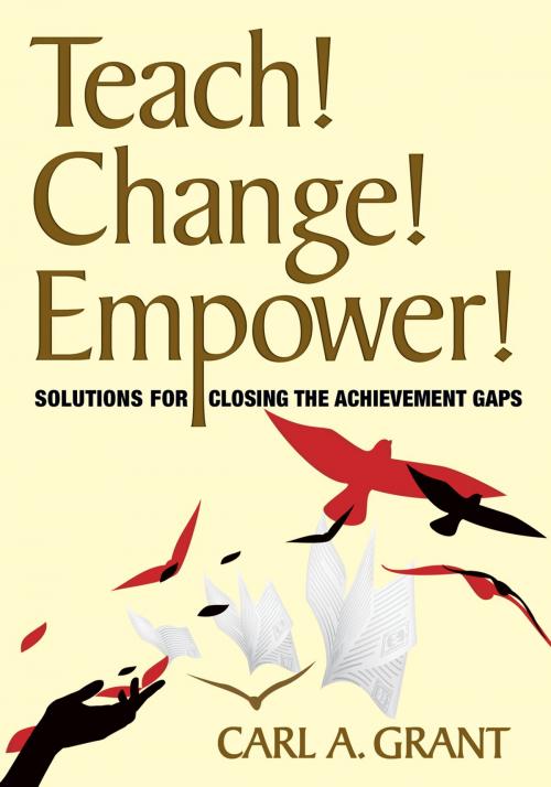 Cover of the book Teach! Change! Empower! by Carl A. Grant, SAGE Publications