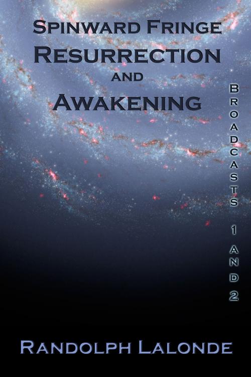 Cover of the book Spinward Fringe Broadcasts 1 and 2: Resurrection and Awakening by Randolph Lalonde, Randolph Lalonde