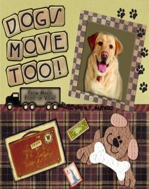 Cover of the book Dogs Move Too! : (From Max's Point Of View) by Anthony M.T. Majewski, ReadHowYouWant
