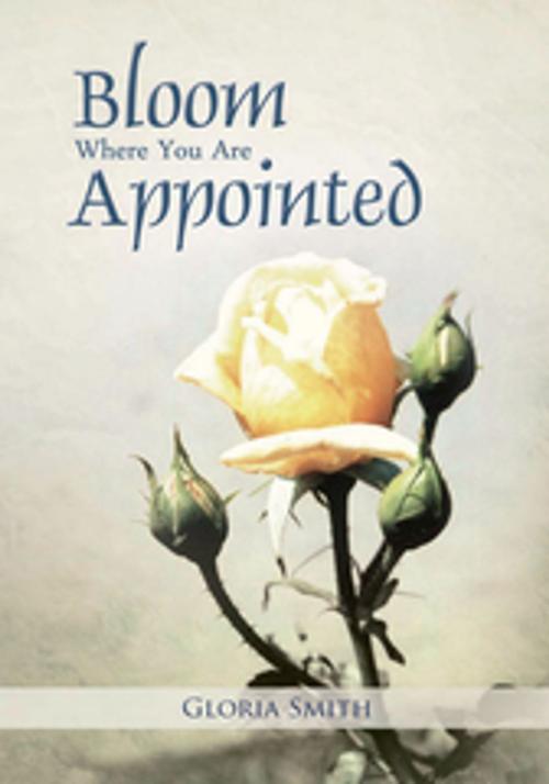 Cover of the book Bloom Where You Are Appointed by Gloria Smith, Xlibris US