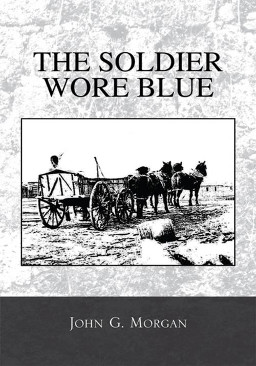 Cover of the book The Soldier Wore Blue by John G. Morgan, Xlibris US