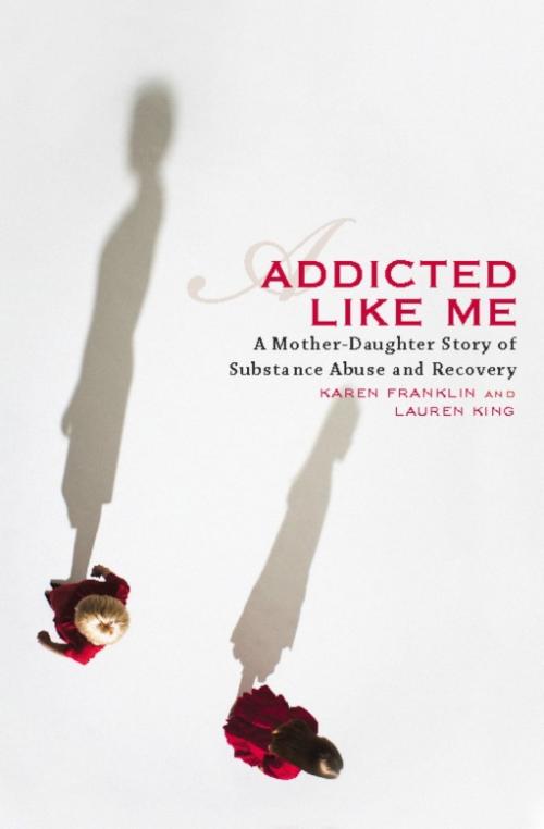 Cover of the book Addicted Like Me by Karen Franklin, Lauren King, Basic Books