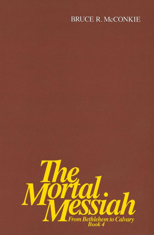 Cover of the book The Mortal Messiah - From Bethlehem to Calvary Volume 4 by McConkie, Bruce R., Deseret Book Company