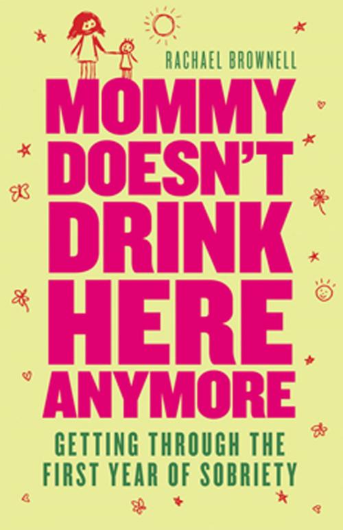 Cover of the book Mommy Doesn't Drink Here Anymore: Getting Through The First Year Of Sobriety by Rachael Brownell, Red Wheel Weiser