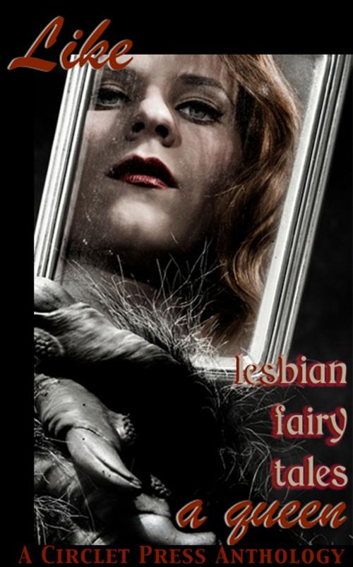 Cover of the book Like A Queen: Lesbian Erotic Fairy Tales by Circlet Press Editorial Team, Circlet Press