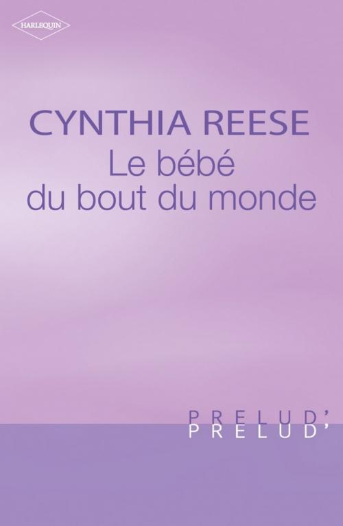 Cover of the book Le bébé du bout du monde (Harlequin Prélud') by Cynthia Reese, Harlequin