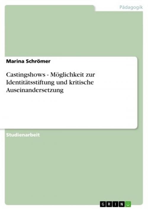 Cover of the book Castingshows - Möglichkeit zur Identitätsstiftung und kritische Auseinandersetzung by Marina Schrömer, GRIN Verlag