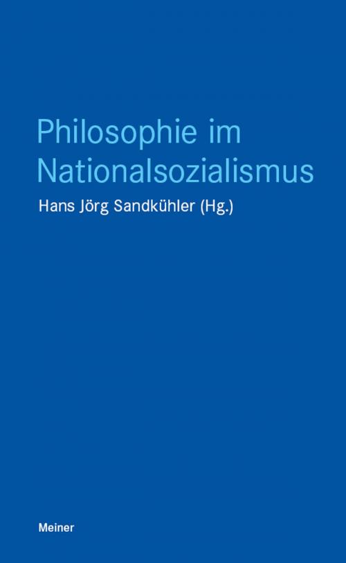 Cover of the book Philosophie im Nationalsozialismus by Hans Jörg Sandkühler, Felix Meiner Verlag