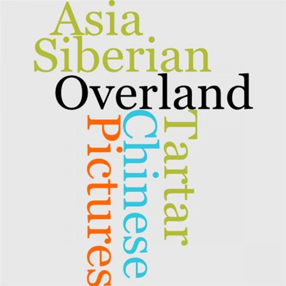 Big bigCover of Overland Through Asia; Pictures Of Siberian, Chinese, And Tartar