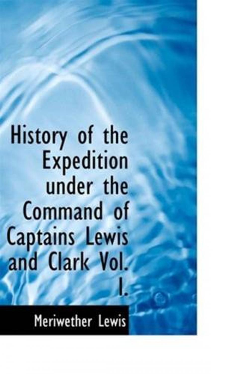 Big bigCover of History Of The Expedition Under The Command Of Captains Lewis And Clark, Vol. I.