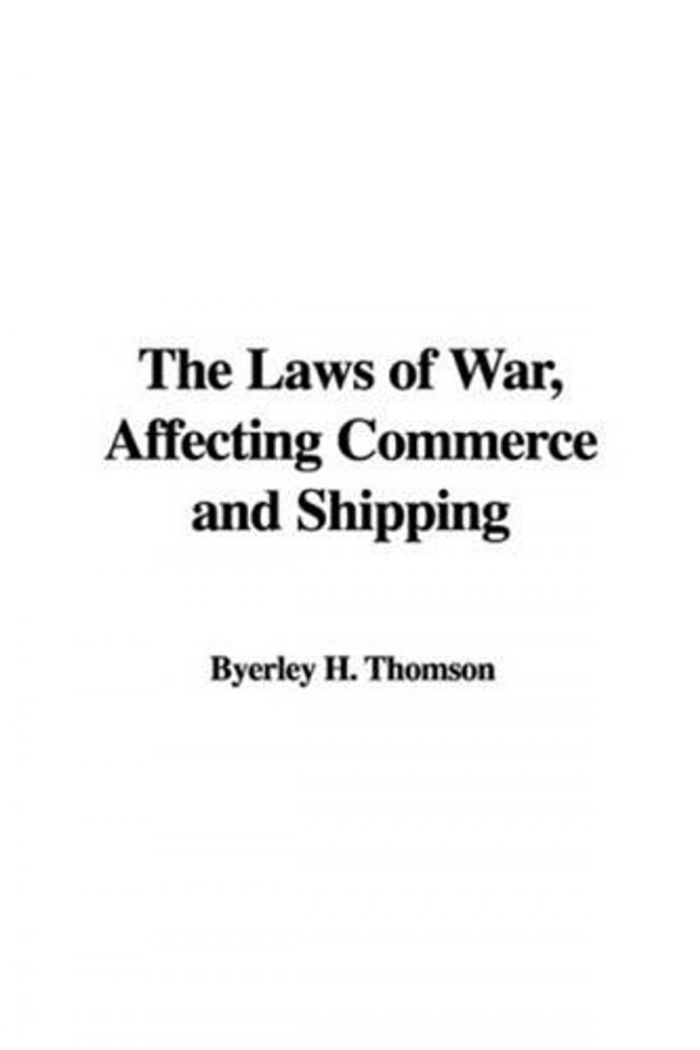 Big bigCover of The Laws Of War, Affecting Commerce And Shipping