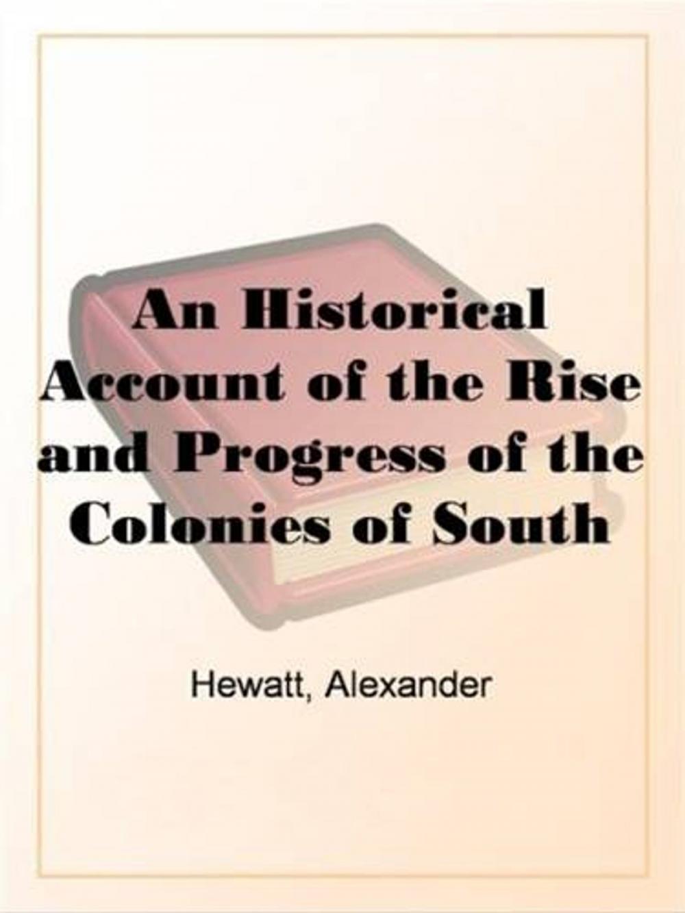Big bigCover of An Historical Account Of The Rise And Progress Of The Colonies Of South Carolina And Georgia, Volume 1