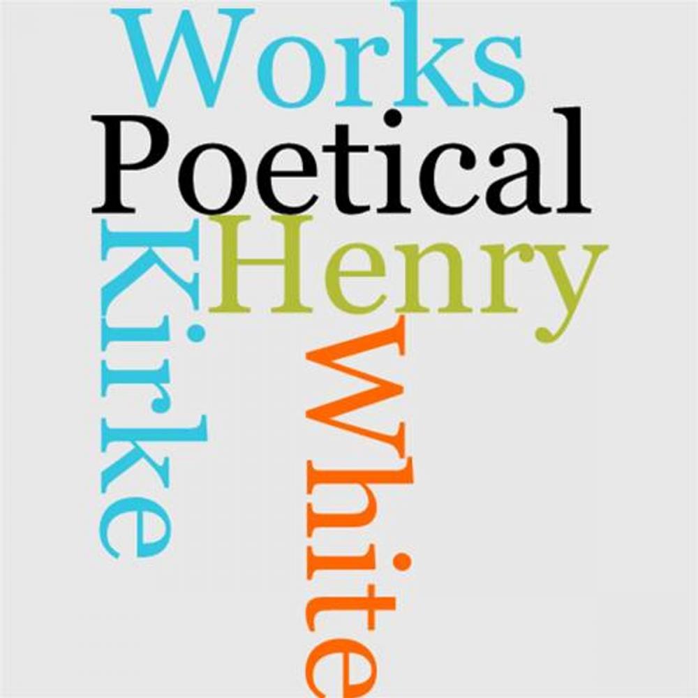 Big bigCover of The Poetical Works Of Henry Kirke White