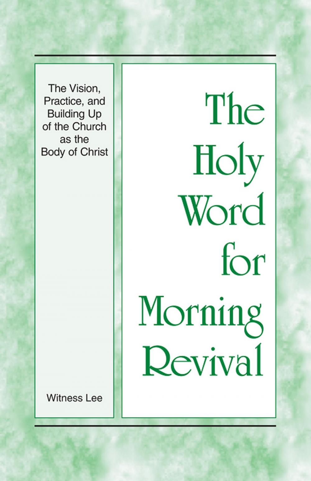 Big bigCover of The Holy Word for Morning Revival - The Vision, Practice, and Building Up of the Church as the Body of Christ