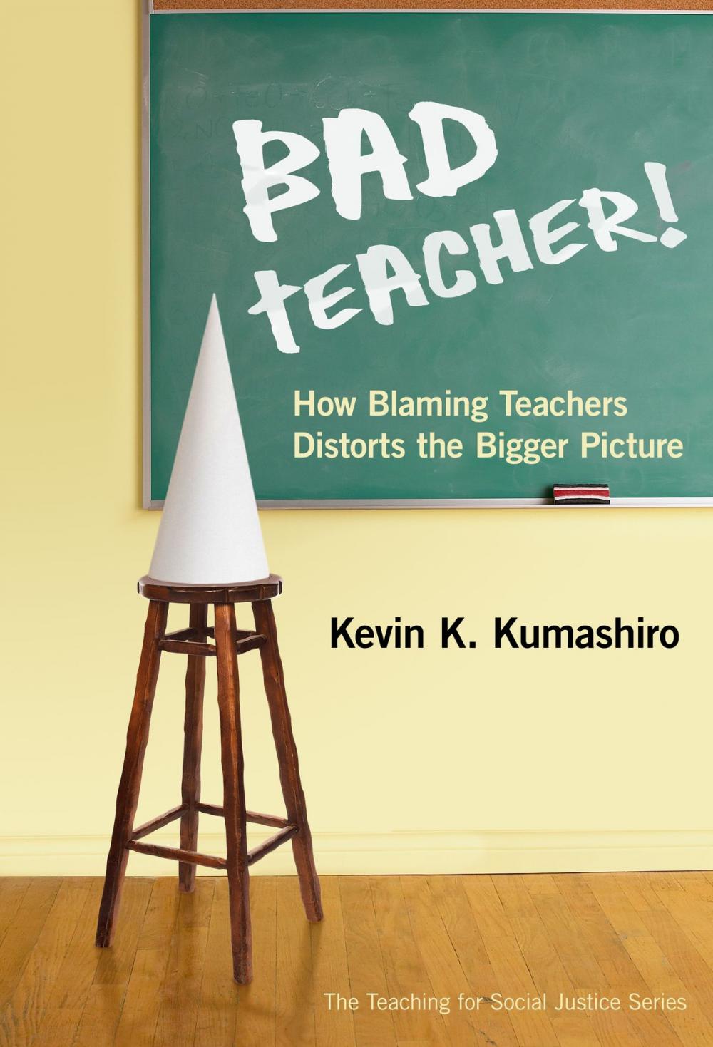 Big bigCover of Bad Teacher! How Blaming Teachers Distorts the Bigger Picture
