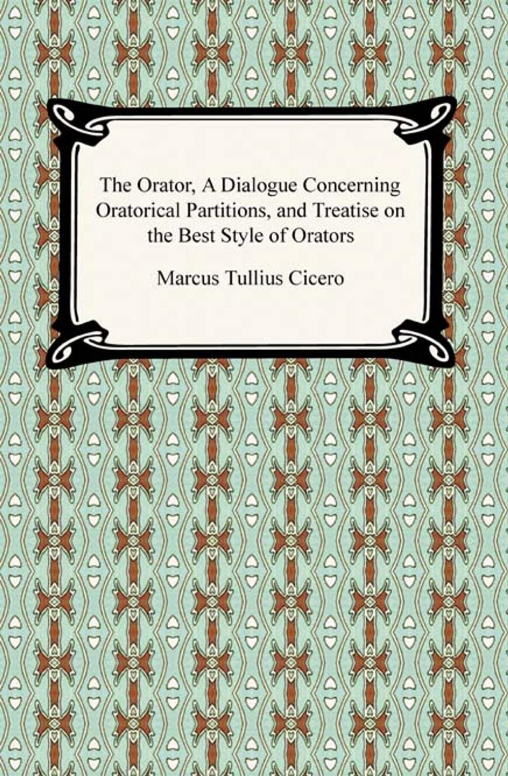 Big bigCover of The Orator, A Dialogue Concerning Oratorical Partitions, and Treatise on the Best Style of Orators