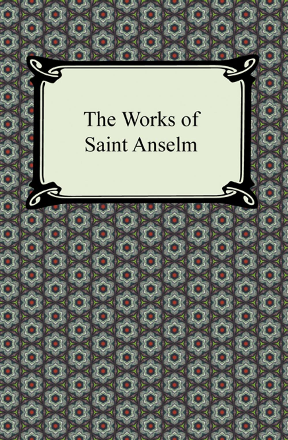 Big bigCover of The Works of Saint Anselm (Prologium, Monologium, In Behalf of the Fool, and Cur Deus Homo)