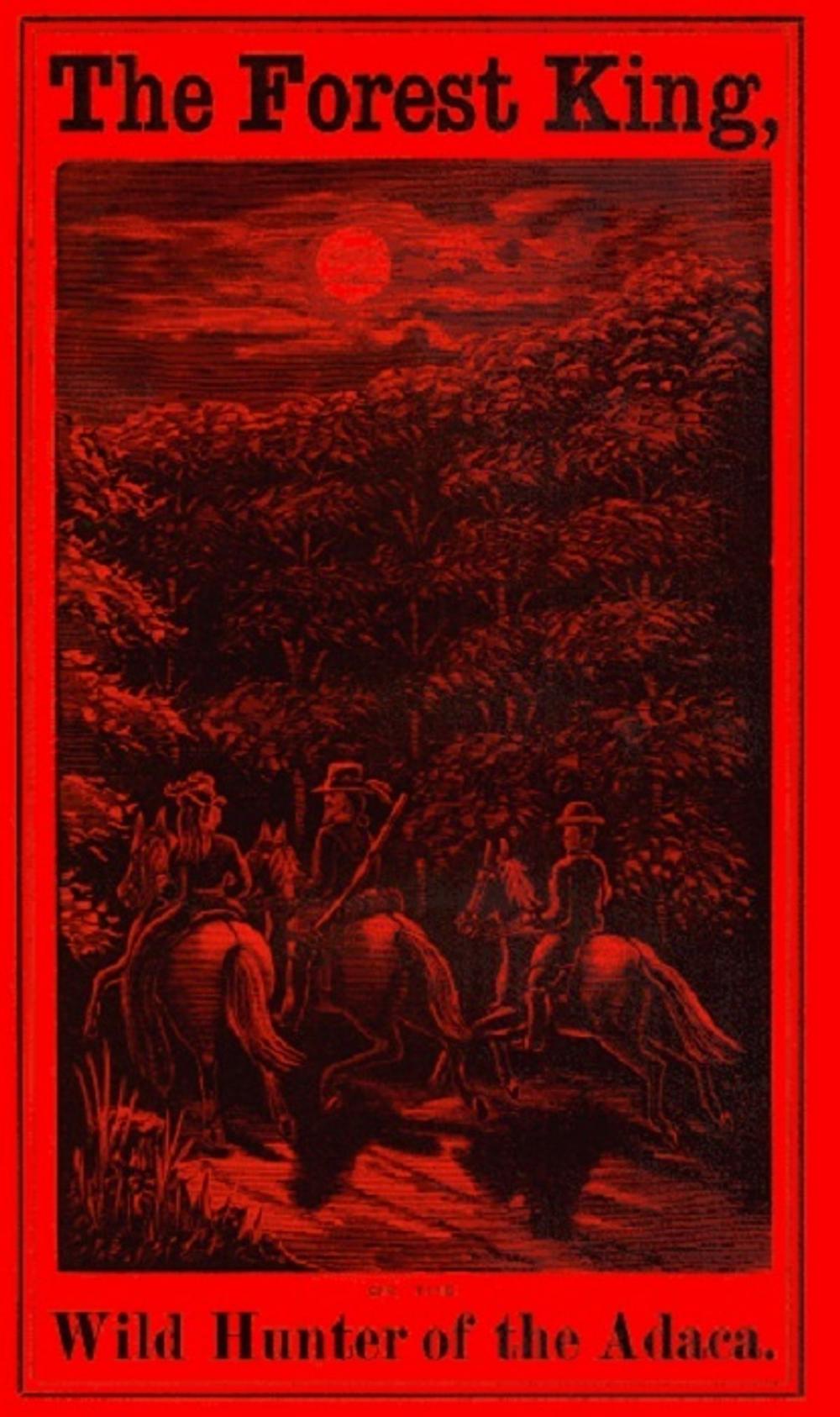 Big bigCover of The Forest King or the Wild Hunter of the Adaca: A Tale of the Seventeenth Century