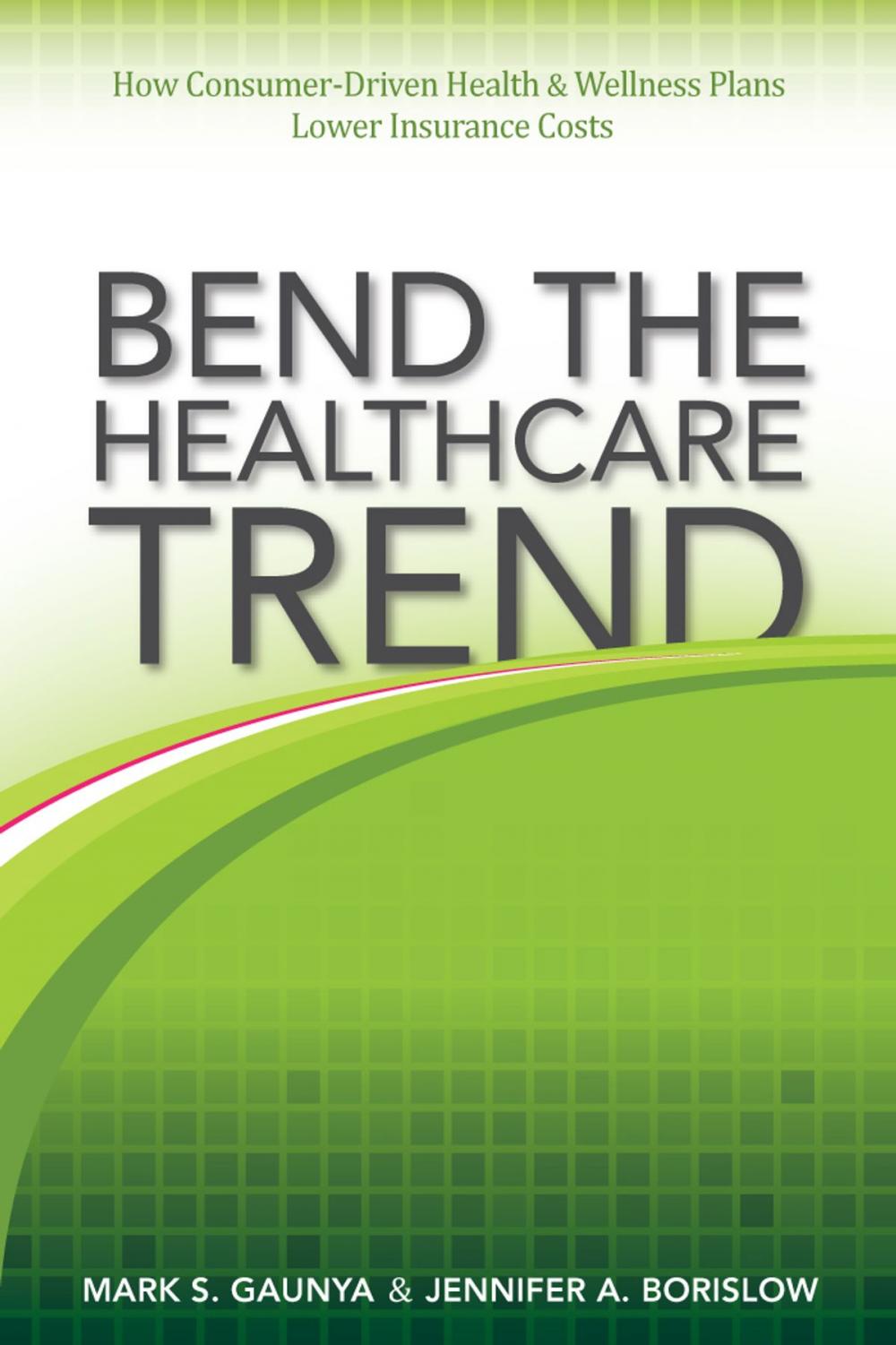 Big bigCover of Bend the Healthcare Trend: How Consumer-Driven Health & Wellness Plans Lower Insurance Costs