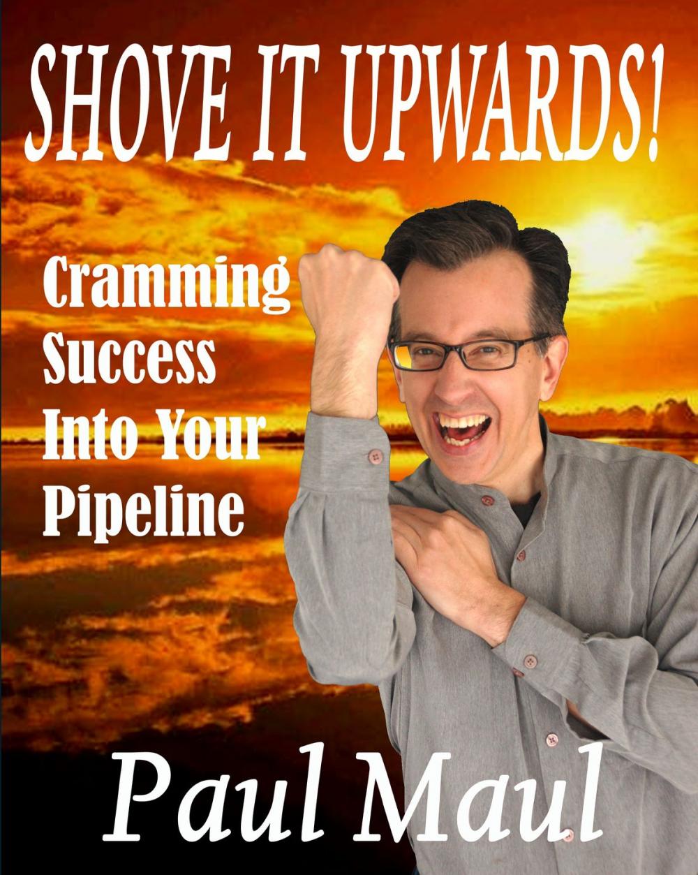 Big bigCover of Shove It Upwards! A Mr. Paul Maul Book
