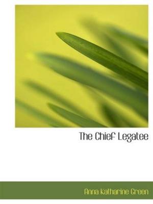 Cover of the book The Chief Legatee by Bret Harte
