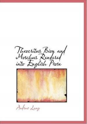 Cover of the book Theocritus, Bion And Moschus Rendered Into English Prose by Spenser Wilkinson