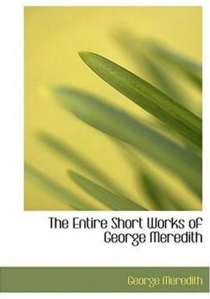 Cover of the book The Entire Short Works Of George Meredith by Charles Keller With OmniPage Professional Ocr Software