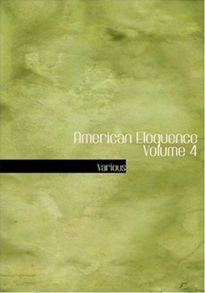 Cover of the book American Eloquence, Volume IV. (Of 4) by Edward Lucas White