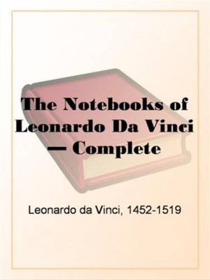 Cover of the book The Notebooks Of Leonardo Da Vinci, Complete by Everett Titsworth Tomlinson