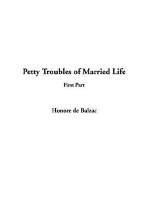 Cover of the book Petty Troubles Of Married Life, Part First by Hilaire Belloc