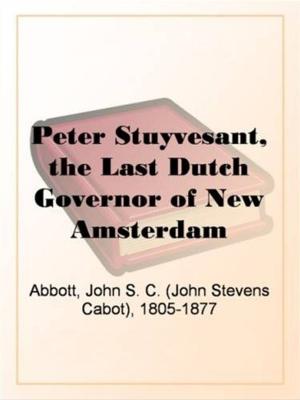 Cover of the book Peter Stuyvesant, The Last Dutch Governor Of New Amsterdam by Anna Katherine Green