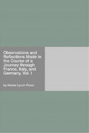 bigCover of the book Observations And Reflections Made In The Course Of A Journey Through France, Italy, And Germany, Vol. I by 