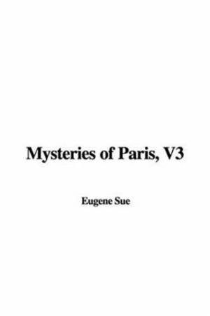 Cover of the book Mysteries Of Paris, V3 by Gilbert, 1860-1932 Parker