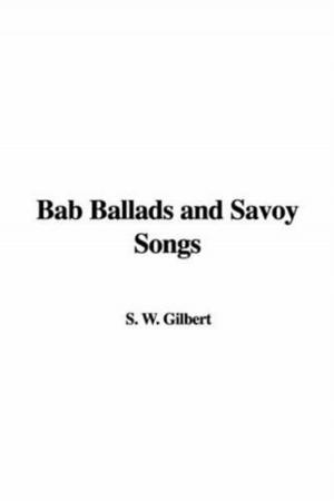 Cover of the book Bab Ballads And Savoy Songs by John R. Effinger