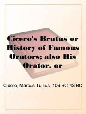 Book cover of Cicero's Brutus Or History Of Famous Orators; Also His Orator, Or Accomplished Speaker.