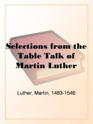 Cover of the book Selections From The Table Talk Of Martin Luther by Edward Wilson Landor